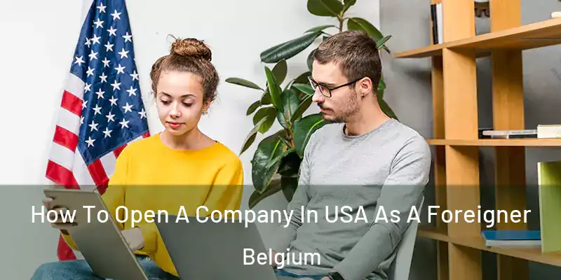  How To Open A Company In USA As A Foreigner Belgium