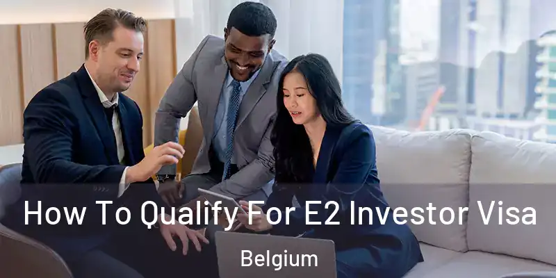  How To Qualify For E2 Investor Visa Belgium